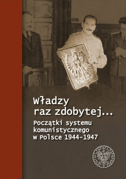 Władzy raz zdobytej… Początki systemu komunistycznego w Polsce 1944-1947 - Fornal Paweł | okładka