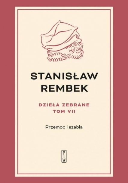 Dzieła zebrane Tom 7 Przemoc i szabla - Stanisław Rembek | okładka