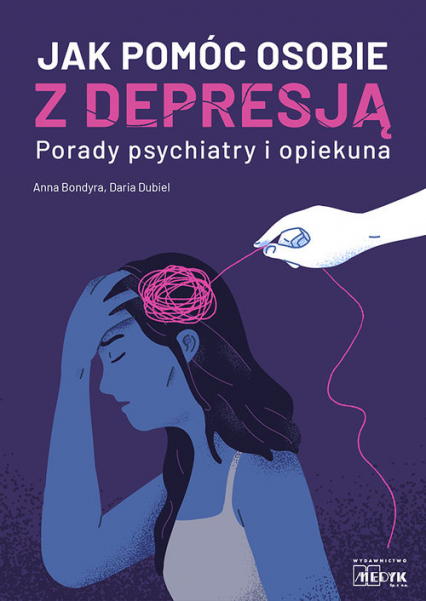 Jak pomóc osobie z depresją Porady psychiatry i opiekuna - Bondyra Anna, Dubiel Daria | okładka