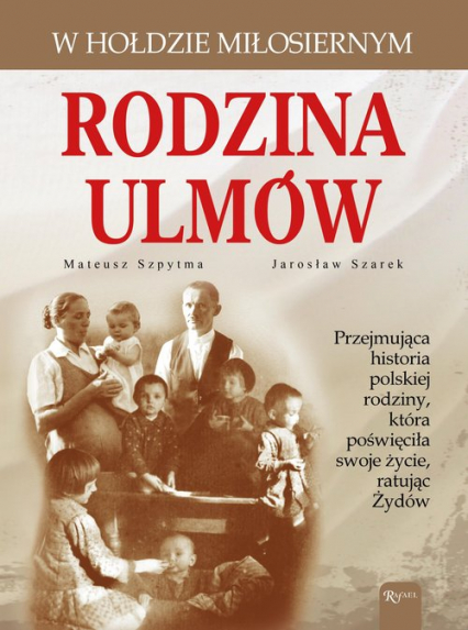 Rodzina Ulmów. W hołdzie miłosiernym - Jarosław Szarek, Mateusz Szpytma | okładka