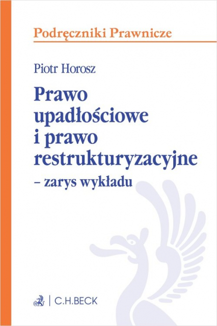 Prawo upadłościowe i prawo restrukturyzacyjne Zarys wykładu - Piotr Horosz | okładka