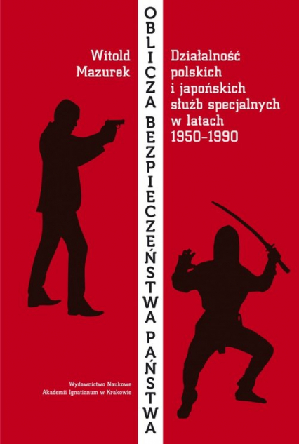 Oblicza bezpieczeństwa państwa Działalność polskich i japońskich służb specjalnych w okresie od 1950 do 1990 roku - Witold Mazurek | okładka