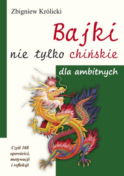 Bajki nie tylko chińskie dla ambitnych Czyli 108 opowieści, motywacji i refleksji - Zbigniew A. Królicki | okładka