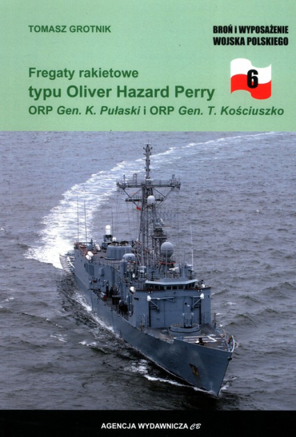 Fregaty rakietowe typu Oliver Hazard Perry ORP Gen. K. Pułaski i ORP Gen. T. Kościuszko - Tomasz Grotnik | okładka