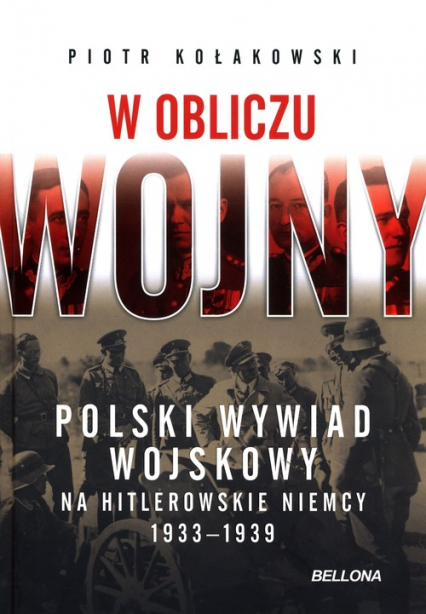 W obliczu wojny Polski wywiad wojskowy na hitlerowskie Niemcy 1933-1939 - Kołakowski Piotr | okładka