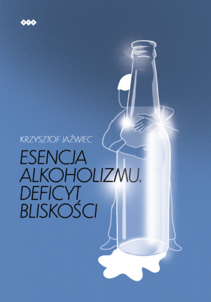 Esencja alkoholizmu. Deficyt bliskości - Krzysztof Jaźwiec | okładka