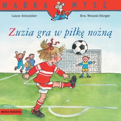 Mądra Mysz. Zuzia gra w piłkę nożną
 - Eva Wenzel-Burger Liane Schneider  | okładka