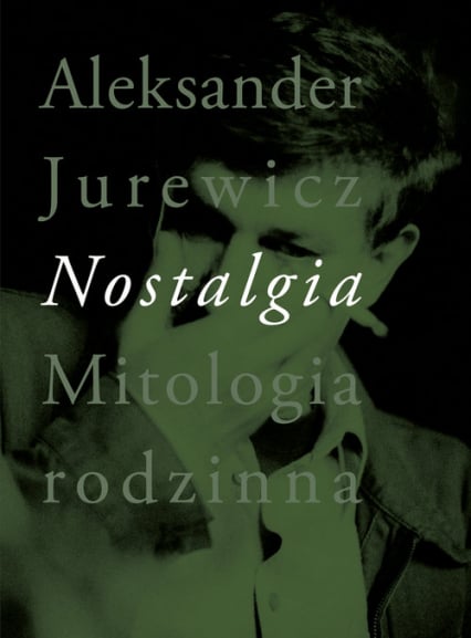 Nostalgia Mitologia rodzinna - Aleksander Jurewicz | okładka