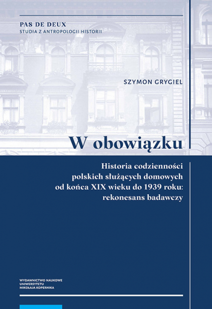 W obowiązku Historia codzienności polskich służących domowych od końca XIX wieku do 1939 roku: rekonesans badawczy - Szymon Grygiel | okładka