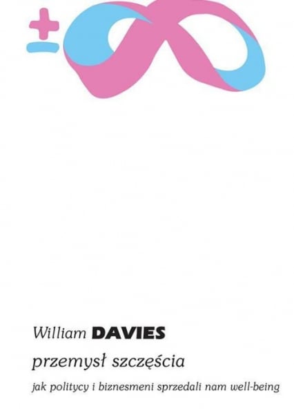 Przemysł szczęścia Jak politycy i biznesmeni sprzedali nam well-being - William Davies | okładka