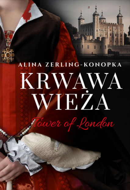 Krwawa Wieża Tower of London - Alina Zerling-Konopka | okładka