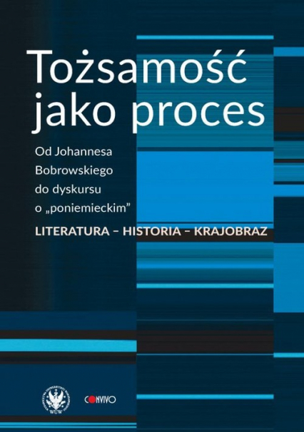 Tożsamość jako proces Od Johannesa Bobrowskiego do dyskursu o „poniemieckim”. Literatura - historia -  | okładka