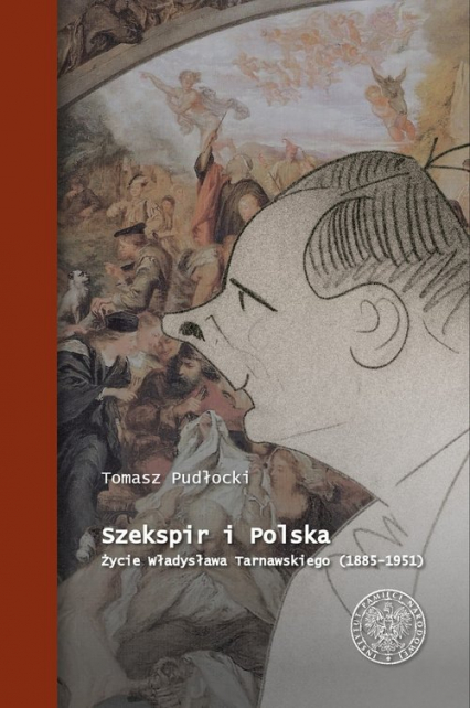 Szekspir i Polska Życie Władysława Tarnawskiego (1885 - 1951) - Tomasz Pudłocki | okładka