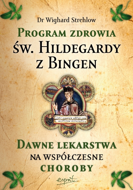 Program zdrowia św. Hildegardy z Bingen. Dawne lekarstwa na współczesne choroby wyd. 2023 - Wighard Strehlow | okładka