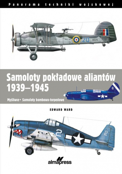 Samoloty pokładowe aliantów 1939-1945 Myśliwce • Samoloty bombowo-torpedowe - Edward Ward | okładka