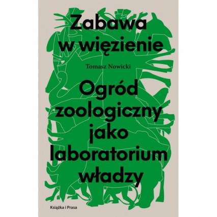 Zabawa w więzienie Ogród zoologiczny jako laboratorium władzy - Tomasz Nowicki | okładka