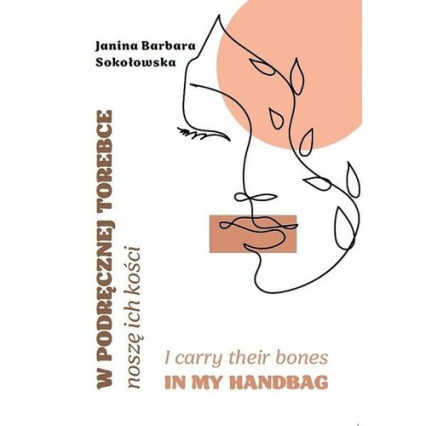 W podręcznej torebce noszę ich kości I carry their bones in my handbag - Sokołowska Janina Barbara | okładka