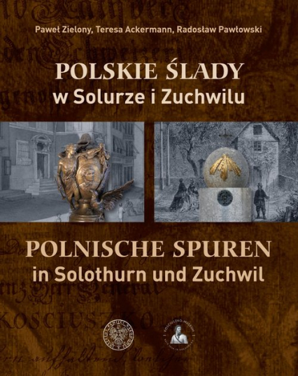 Polskie ślady w Solurze i Zuchwilu Polnische Spuren in Solothurn und Zuchwil - Ackermann Teresa, Pawłowski Radosław, Zielony Paweł | okładka