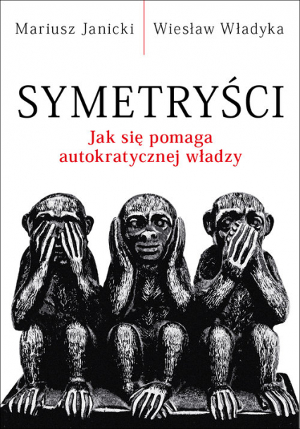 Symetryści Jak się pomaga autokratycznej władzy - Janicki Mariusz, Władyka Wiesław | okładka