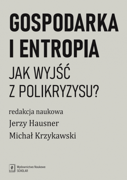Gospodarka i entropia Jak wyjśc z polikryzysu? - Hausner Jerzy, Krzykawski Michał | okładka
