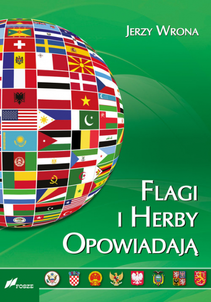 Flagi i herby opowiadają Wygląd oraz symbolika flag i herbów państw współczesnego świata - Jerzy Wrona | okładka