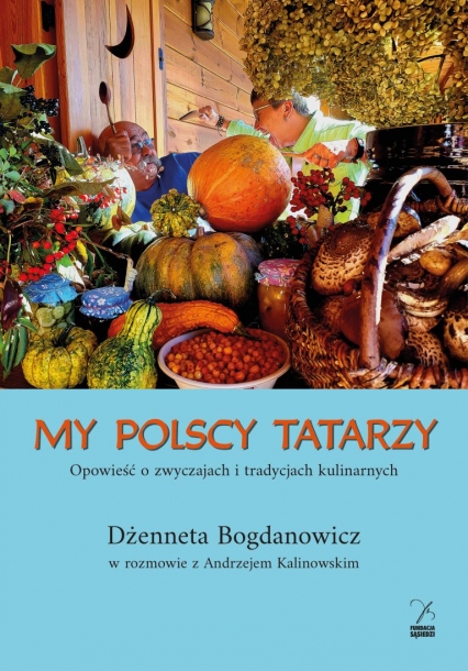 My polscy Tatarzy. Opowieść o zwyczajach i tradycjach kulinarnych
 - Andrzej Kalinowski Dżenneta Bogdanowicz  | okładka