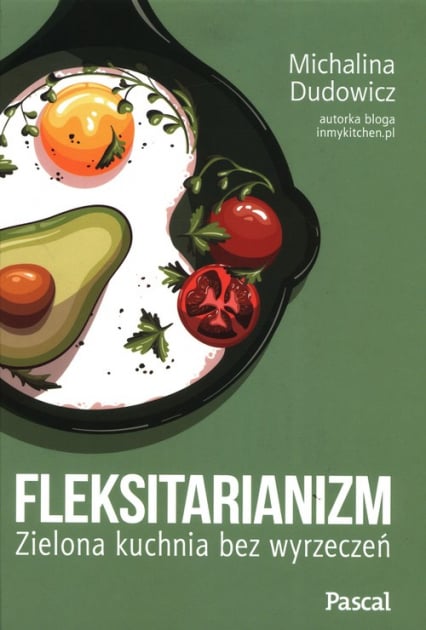 Fleksitarianizm. Zielona kuchnia bez wyrzeczeń - Michalina Dudowicz | okładka