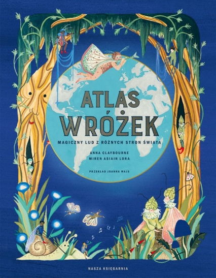 Atlas wróżek. Magiczny lud z różnych stron świata
 - Anna Claybourne, Joanna Wajs, Lora Miren Asiain  | okładka