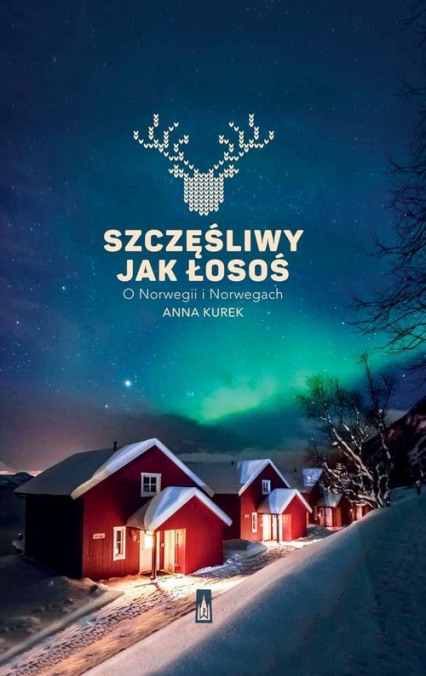Szczęśliwy jak łosoś O Norwegii i Norwegach - Anna Kurek | okładka