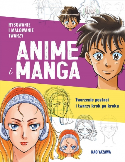 Rysowanie i malowanie twarzy. Anime i manga. Tworzenie postaci i twarzy krok po kroku
 - Nao Yazawa | okładka