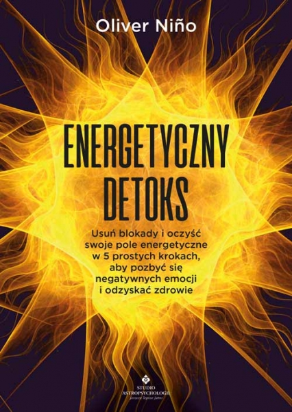 Energetyczny detoks. Usuń blokady i oczyść swoje pole energetyczne w 5 prostych krokach, aby pozbyć się negatywnych emocji i odzyskać zdrowie
 - Oliver Niño | okładka