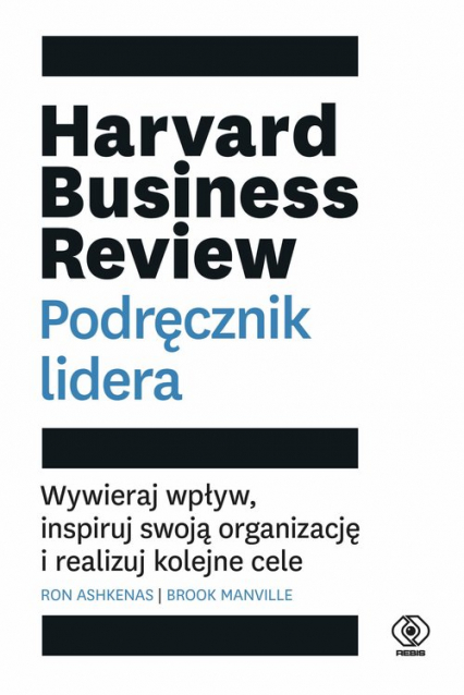 Harvard Business Review. Podręcznik lidera Wywieraj wpływ, inspiruj swoją organizację i realizuj kolejne cele - Ashkenas Ron, Manville Brook | okładka