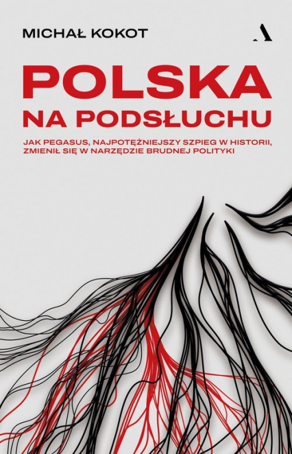 Polska na podsłuchu Jak Pegasus, najpotężniejszy szpieg w historii, zmienił się w narzędzie brudnej polityki - Michał Kokot | okładka