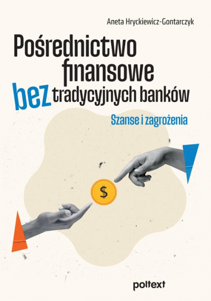Pośrednictwo finansowe bez tradycyjnych banków Szanse i zagrożenia - Aneta Hryckiewicz-Gontarczyk | okładka