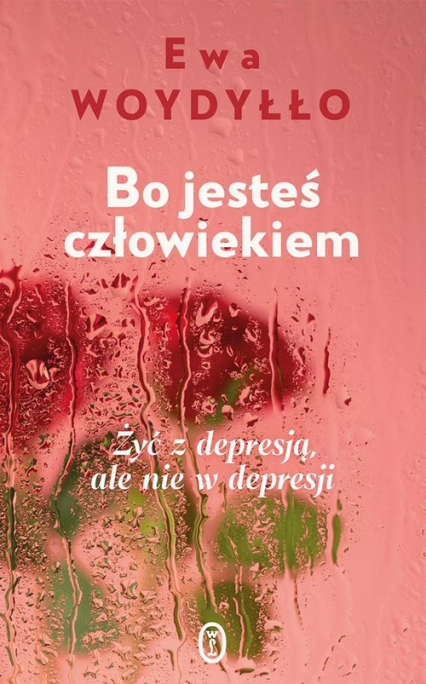 Bo jesteś człowiekiem Żyć z depresją, ale nie w depresji - Ewa Woydyłło | okładka