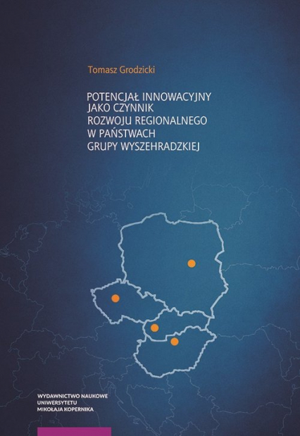 Potencjał innowacyjny jako czynnik rozwoju regionalnego w państwach Grupy Wyszehradzkiej - Tomasz Grodzicki | okładka