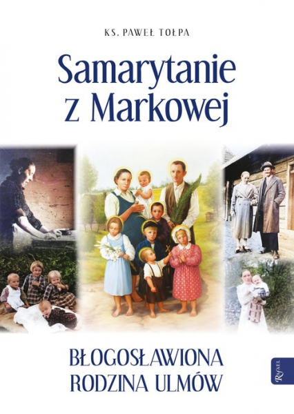 Samarytanie z Markowej, Błogosławiona Rodzina Ulmów - Paweł Tołpa | okładka