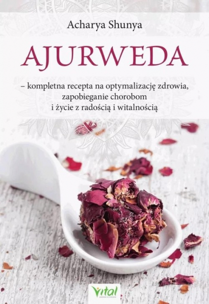 Ajurweda Kompletna recepta na optymalizację zdrowia, zapobieganie chorobom i życie z radością i witalnością - Acharya Shunya | okładka