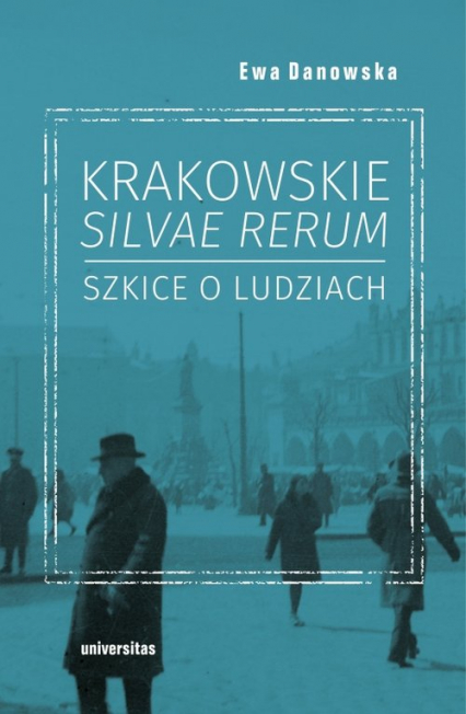 Krakowskie silvae rerum Szkice o ludziach - Ewa Danowska | okładka