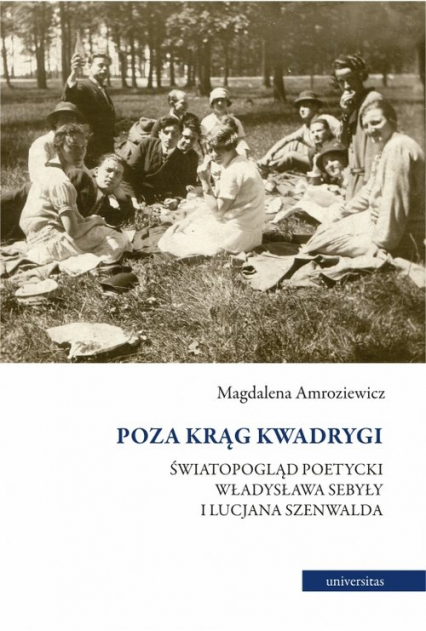 Poza krąg Kwadrygi Światopogląd poetycki Władysława Sebyły i Lucjana Szenwalda - Magdalena Amroziewicz | okładka