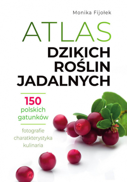 Atlas dzikich roślin jadalnych 150 polskich gatunków - Monika Fijołek | okładka