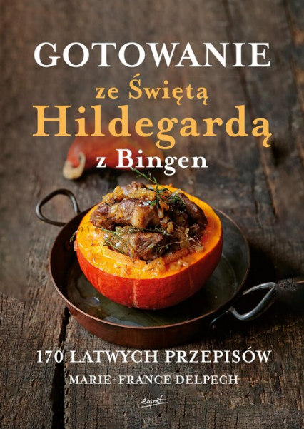 Gotowanie ze Świętą Hildegardą z Bingen 170 łatwych przepisów - Delpech Marie France | okładka