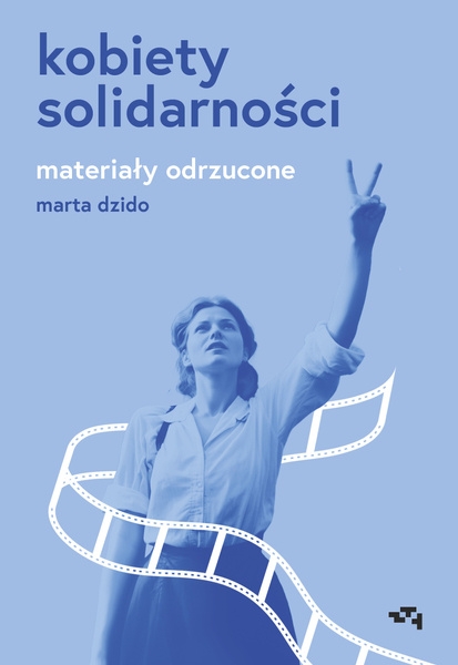 Kobiety Solidarności. Materiały odrzucone - Marta Dzido | okładka
