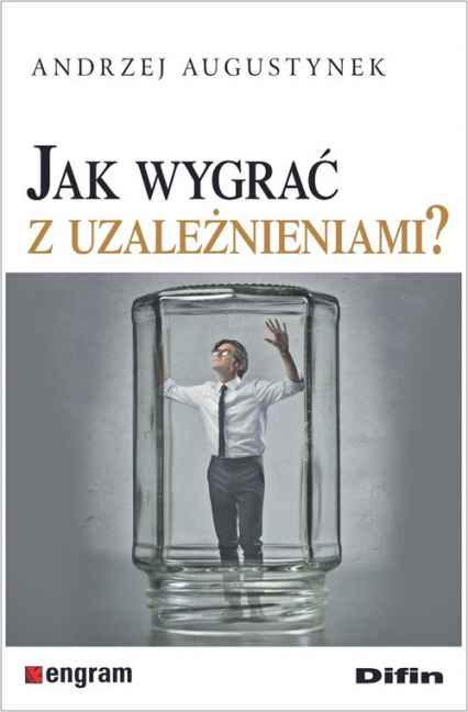 Jak wygrać z uzależnieniami? - Andrzej Augustynek | okładka