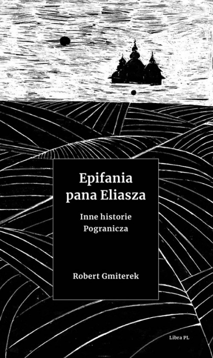 Epifania pana Eliasza Inne historie Pogranicza - Robert Gmiterek | okładka