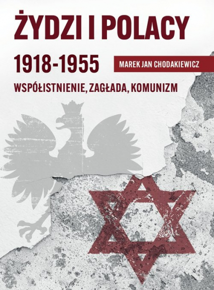 Żydzi i Polacy 1918-1955 Współistnienie – Zagłada – Komunizm - Marek Jan Chodakiewicz | okładka