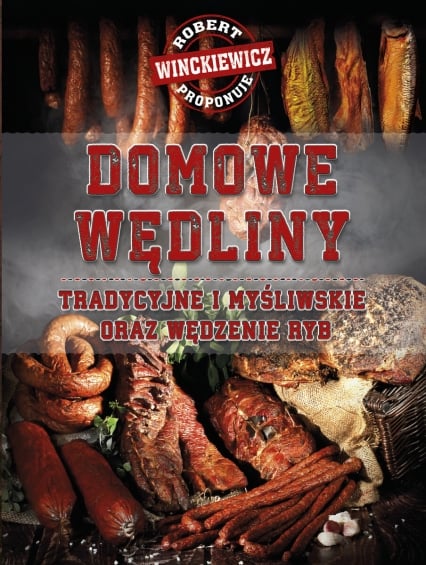 Domowe wędliny tradycyjne i myśliwskie oraz wędzenie ryb
 - Robert Winckiewicz | okładka