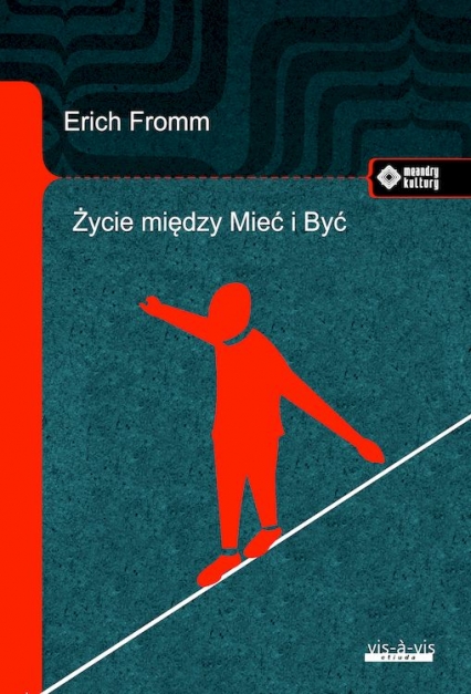 Życie między Mieć i Być. Ericha Fromma myśli zasadnicze
 - Erich Fromm | okładka