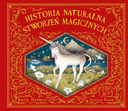 Historia naturalna stworzeń magicznych - Emily Hawkins Jessica Roux | okładka