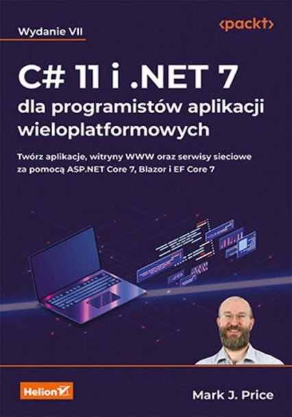 C# 11 i .NET 7 dla programistów aplikacji wieloplatformowych. Twórz aplikacje, witryny WWW oraz serwisy sieciowe za pomocą ASP.NET Core 7, Blazor i EF Core 7. Wydanie VII - Mark J. Price | okładka